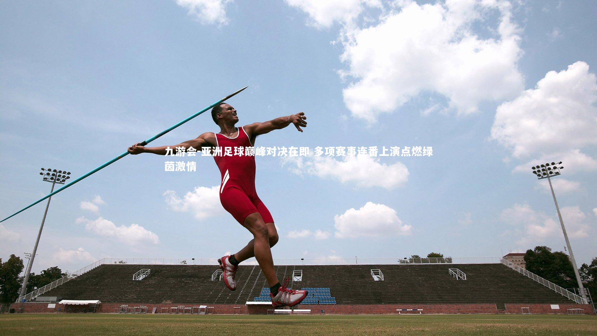 亚洲足球巅峰对决在即 多项赛事连番上演点燃绿茵激情